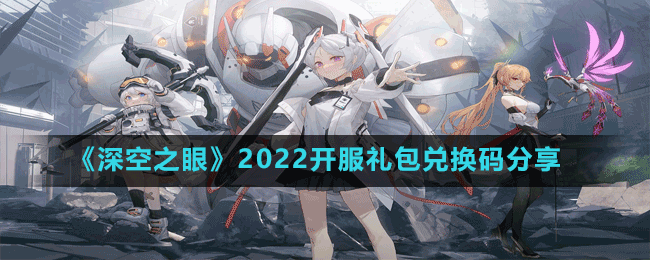 深空之眼兑换码有哪些 2022开服礼包兑换码分享 1